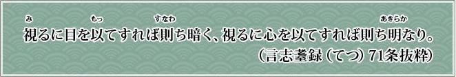 みるにめをもってすればすなわちくらく、みるにこころをもってすればすなわちあきらかなり。（言志てつ録71条抜粋）